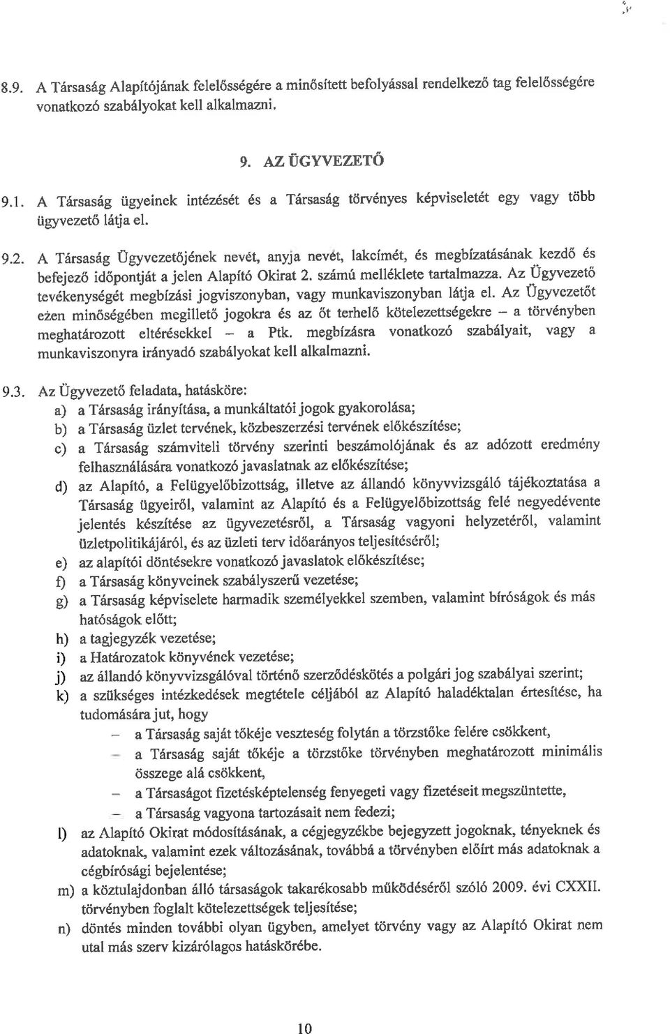 A Társaság Ügyvezetőjének nevét, anyja nevét, lakcímét, és megbízatásának kezdő és befejező időpontját a jelen Alapító Okirat 2. számú melléklete tartalmazza.