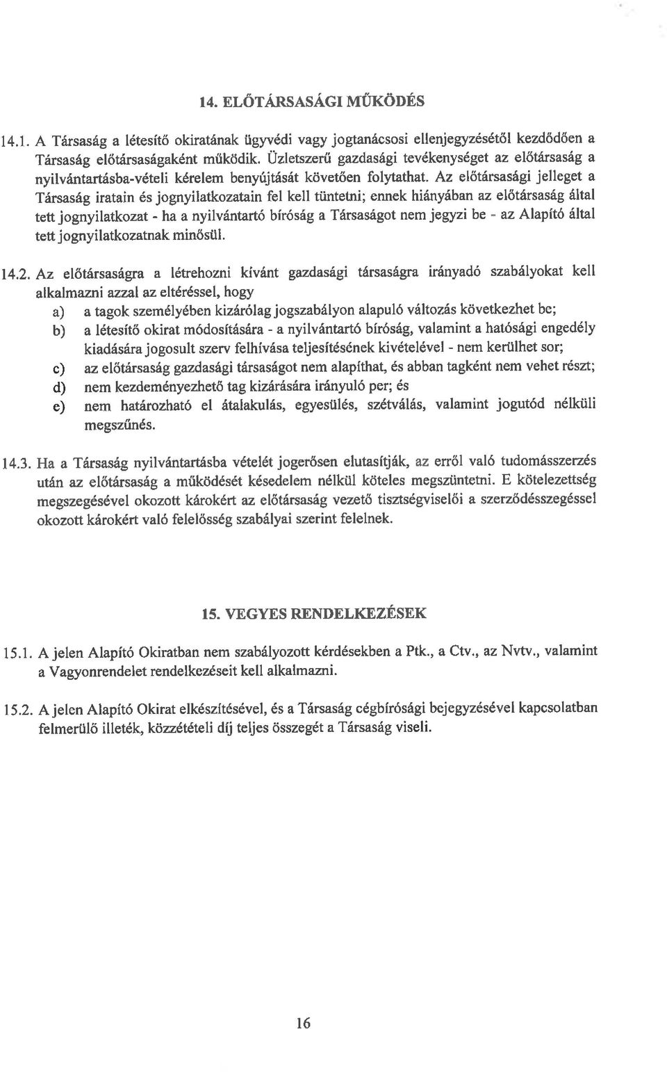 Az előtársasági jelleget a Társaság iratain és jognyilatkozatain fel kell tüntetni; ennek hiányában az előtársaság által tett jognyilatkozat - ha a nyilvántartó bíróság a Társaságot nem jegyzi be -