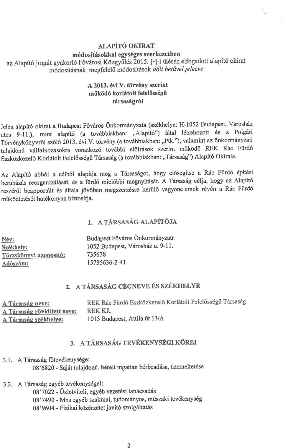 törvény szerint működő korlátolt felelősségű társaságról Jelen alapító okirat a Budapest Főváros Önkormányzata (székhelye: H-1052 Budapest, Városház utca 9-11.