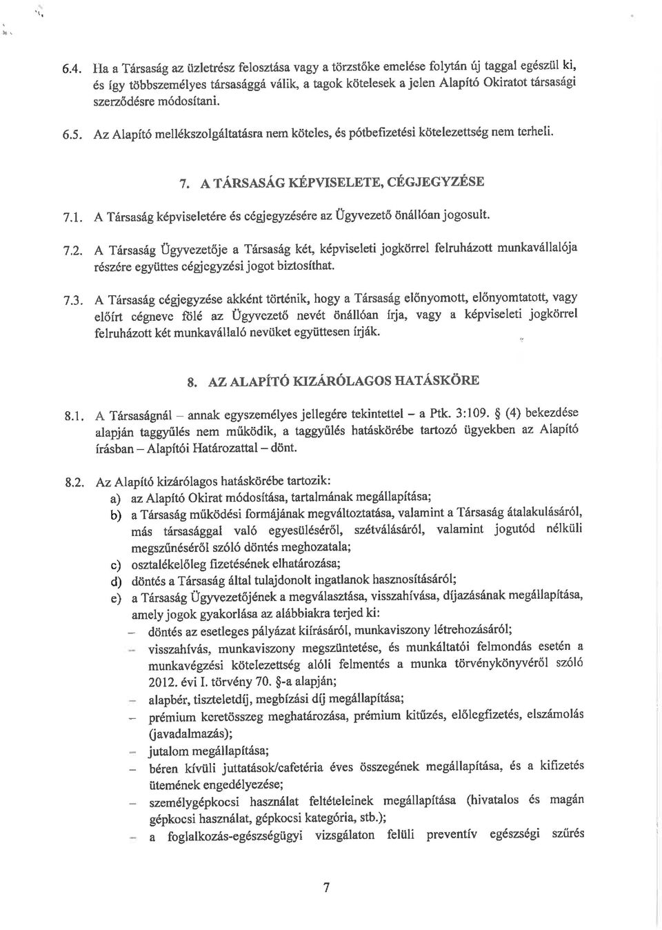 módosítani. 6.5. Az Alapító mellékszolgáltatásra nem köteles, és pótbefizetési kötelezettség nem terheli. 7. A TÁRSASÁG KÉPVISELETE, CÉGJEGYZÉSE 7.1.