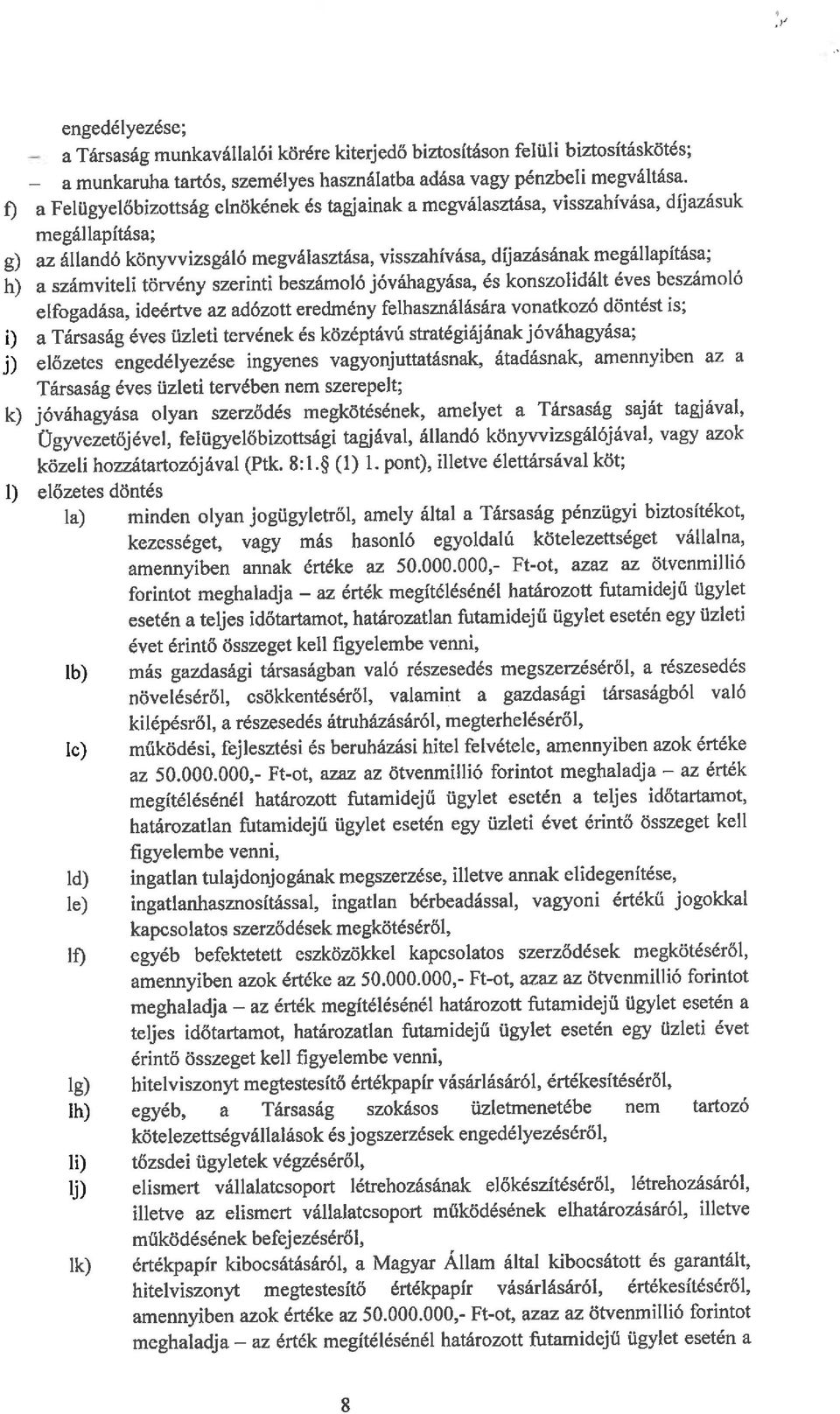 számviteli törvény szerinti beszámoló jóváhagyása, és konszolidált éves beszámoló elfogadása, ideértve az adózott eredmény felhasználására vonatkozó döntést is; i) a Társaság éves üzleti tervének és