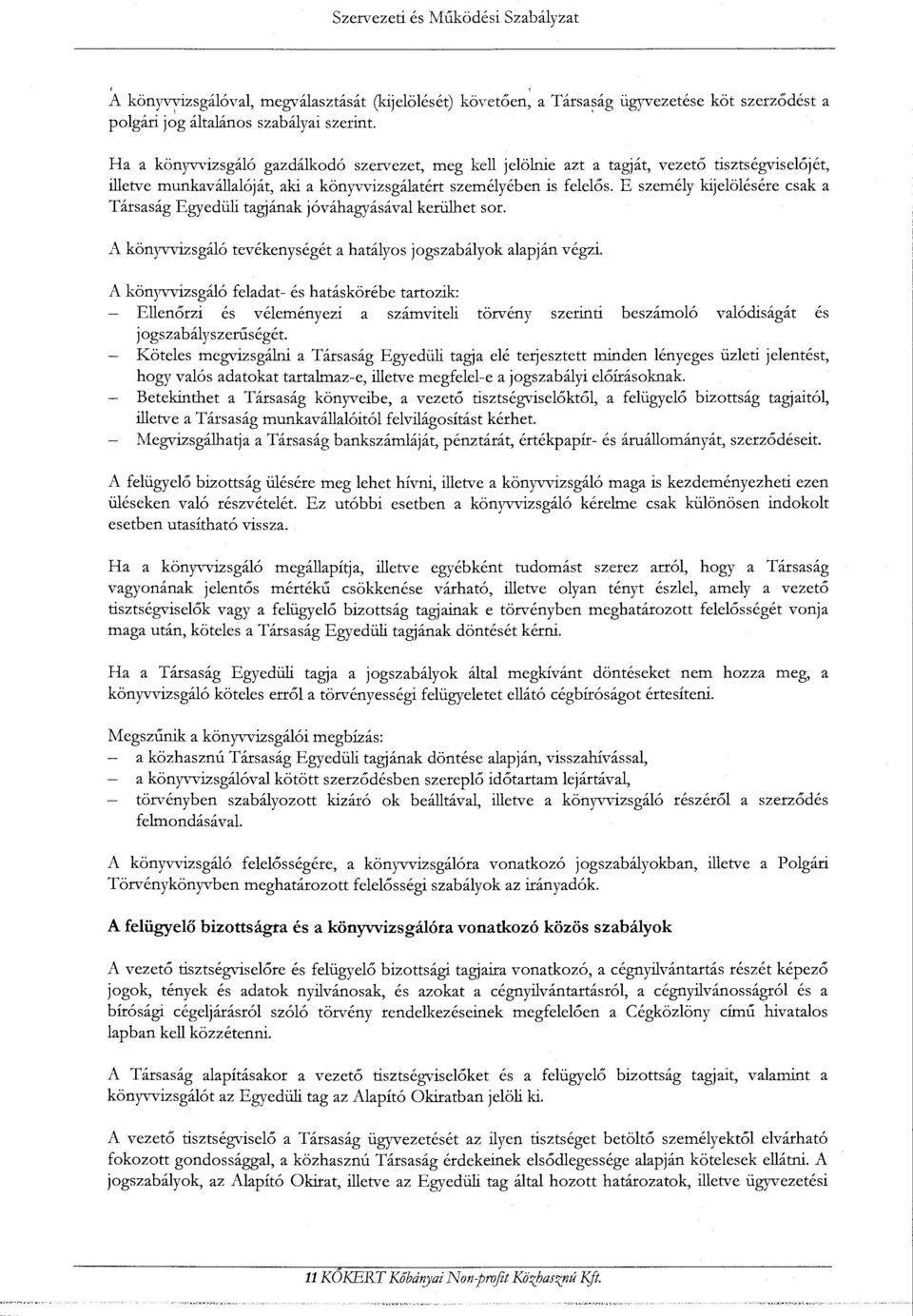 E személy kijelölésére csak a Társaság Egyedüli tagjának jóváhagyásával kerülhet sor. A könyvvizsgáló tevékenységéta hatályos jogszabályok alapján végzi.