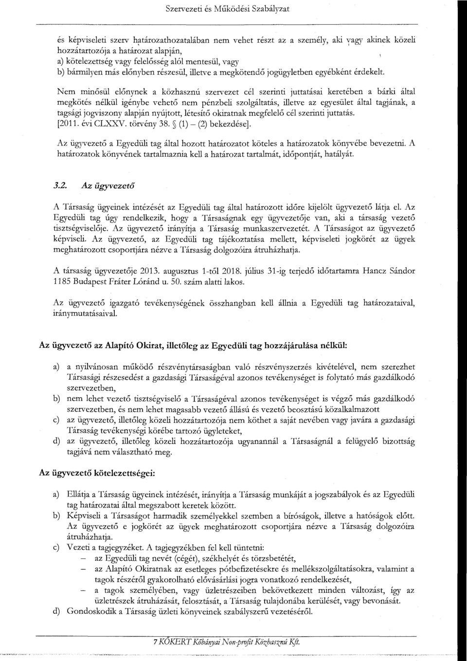 Nem minősül előnynek a közhasznú szervezet cél szerinti juttatásai keretében a bárki által megkötés nélkül igénybe vehető nem pénzbeli szolgáltatás, illetve az egyesület által tagjának, a tagsági