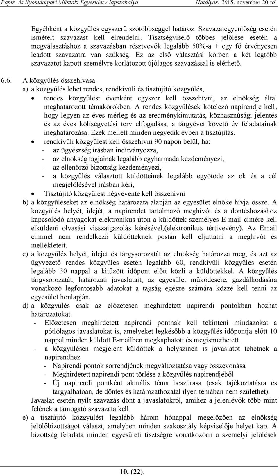 Ez az első választási körben a két legtöbb szavazatot kapott személyre korlátozott újólagos szavazással is elérhető. 6.