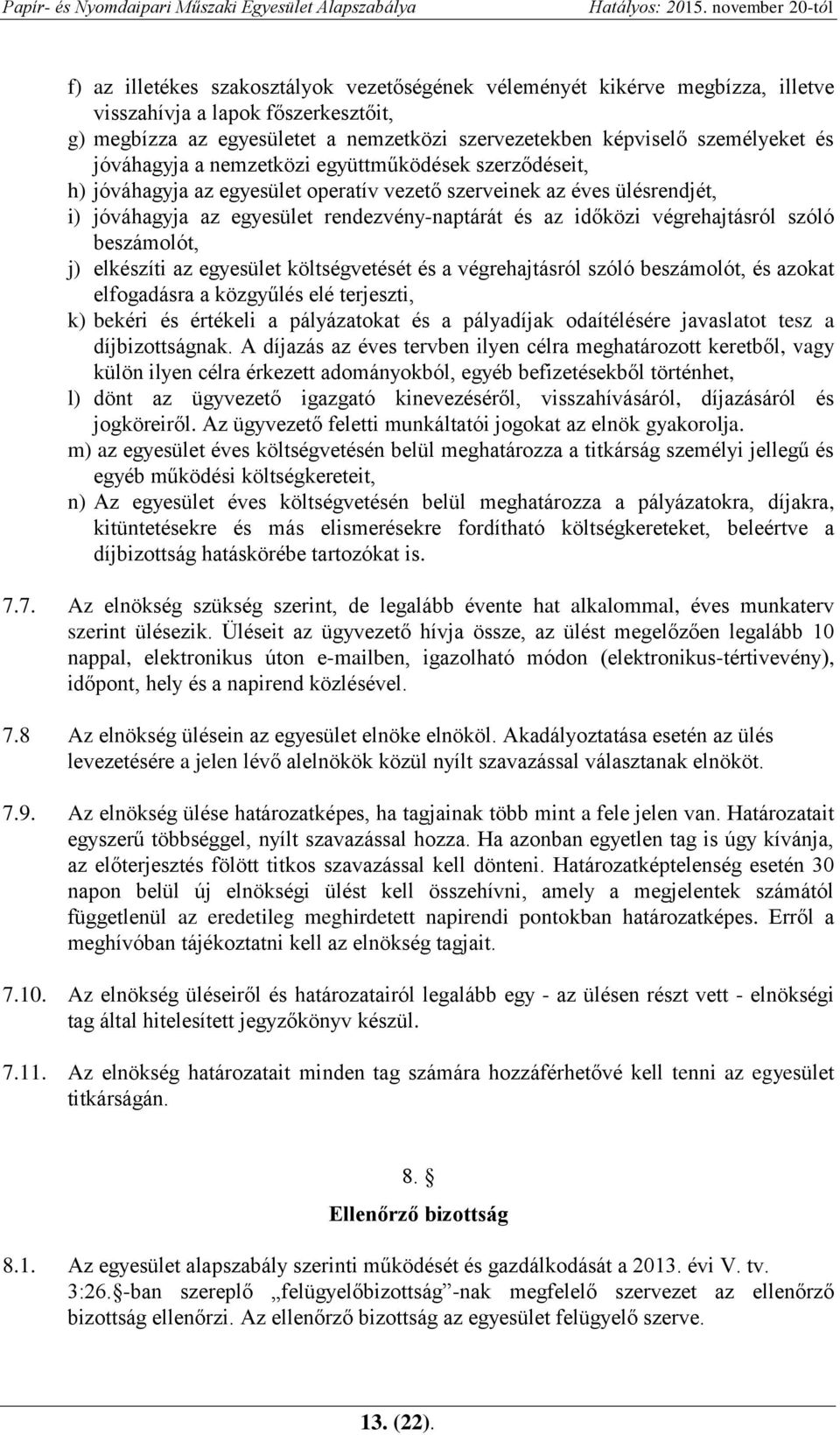 végrehajtásról szóló beszámolót, j) elkészíti az egyesület költségvetését és a végrehajtásról szóló beszámolót, és azokat elfogadásra a közgyűlés elé terjeszti, k) bekéri és értékeli a pályázatokat