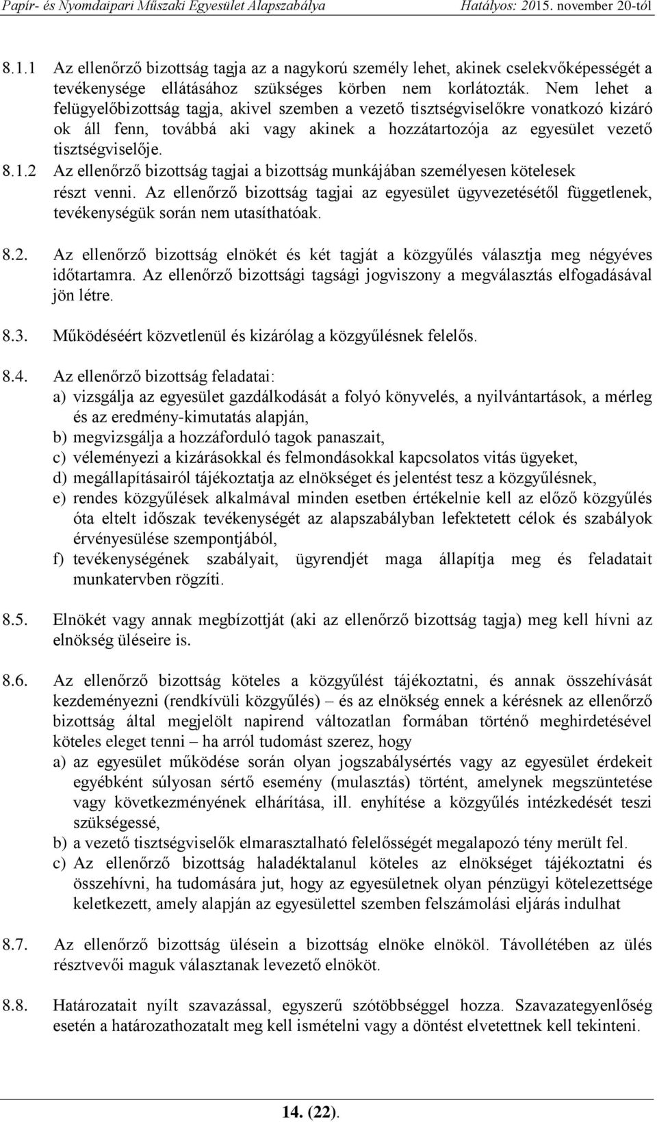 2 Az ellenőrző bizottság tagjai a bizottság munkájában személyesen kötelesek részt venni. Az ellenőrző bizottság tagjai az egyesület ügyvezetésétől függetlenek, tevékenységük során nem utasíthatóak.