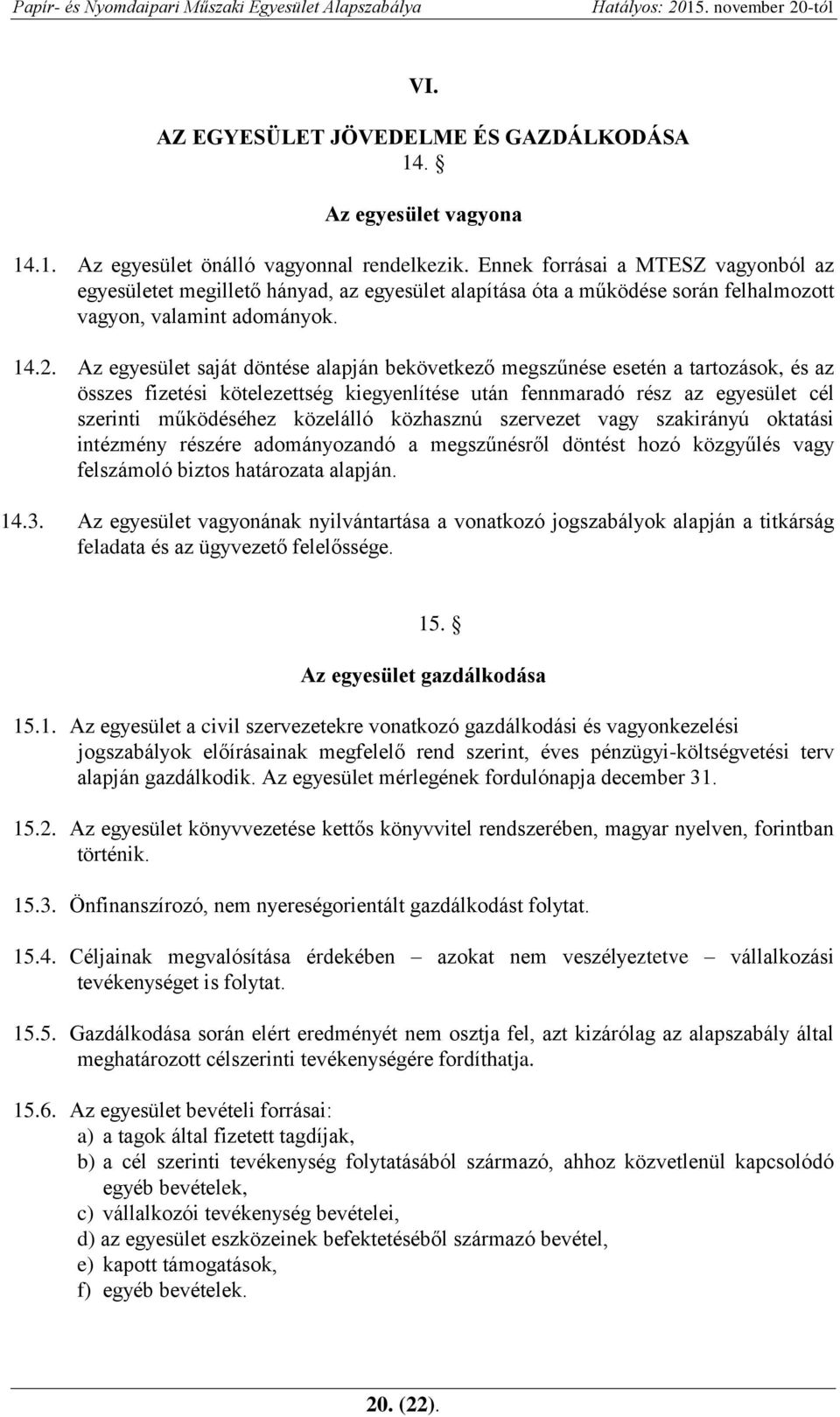 Az egyesület saját döntése alapján bekövetkező megszűnése esetén a tartozások, és az összes fizetési kötelezettség kiegyenlítése után fennmaradó rész az egyesület cél szerinti működéséhez közelálló