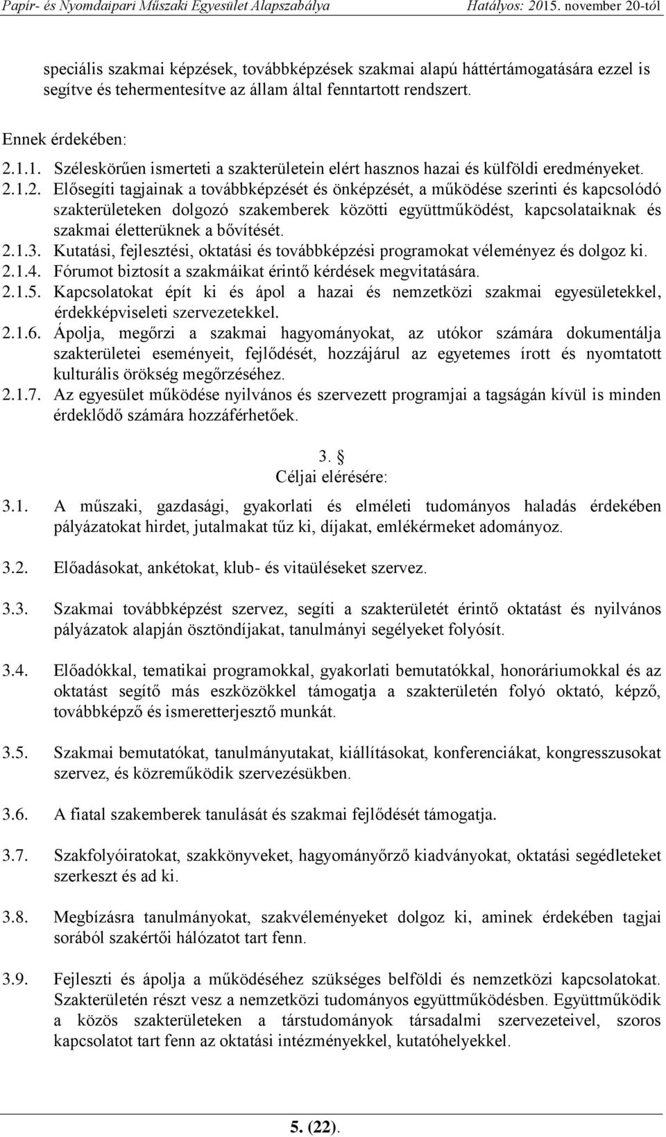 1.2. Elősegíti tagjainak a továbbképzését és önképzését, a működése szerinti és kapcsolódó szakterületeken dolgozó szakemberek közötti együttműködést, kapcsolataiknak és szakmai életterüknek a