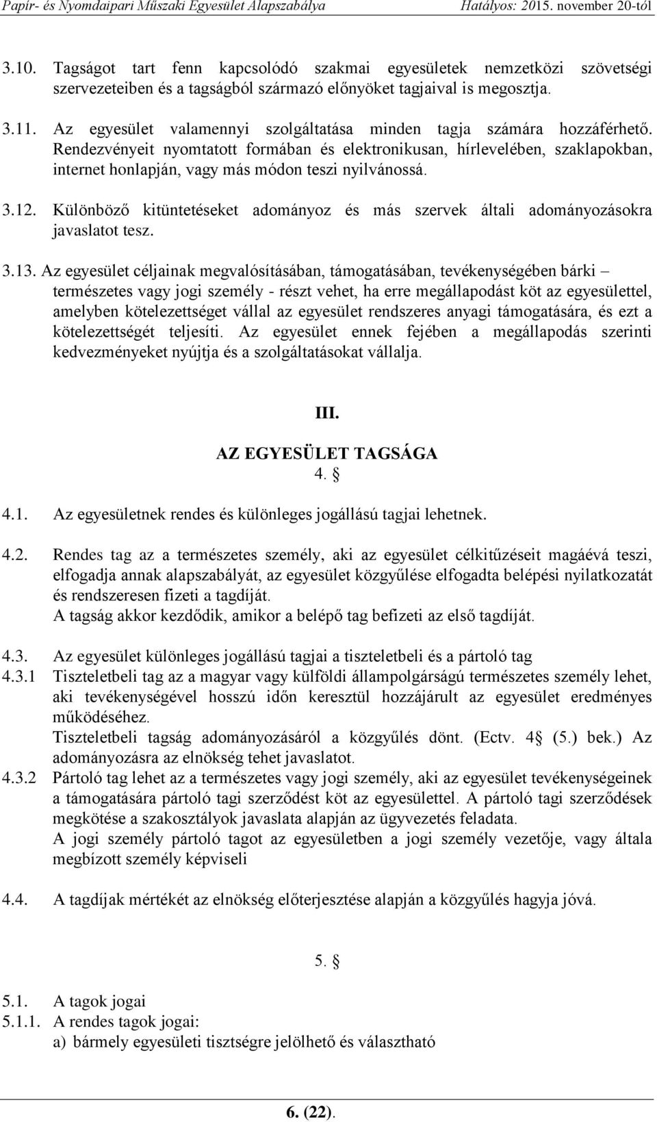 Rendezvényeit nyomtatott formában és elektronikusan, hírlevelében, szaklapokban, internet honlapján, vagy más módon teszi nyilvánossá. 3.12.