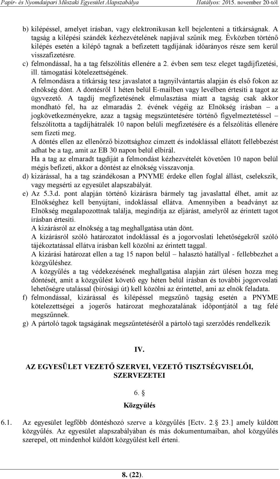 évben sem tesz eleget tagdíjfizetési, ill. támogatási kötelezettségének. A felmondásra a titkárság tesz javaslatot a tagnyilvántartás alapján és első fokon az elnökség dönt.