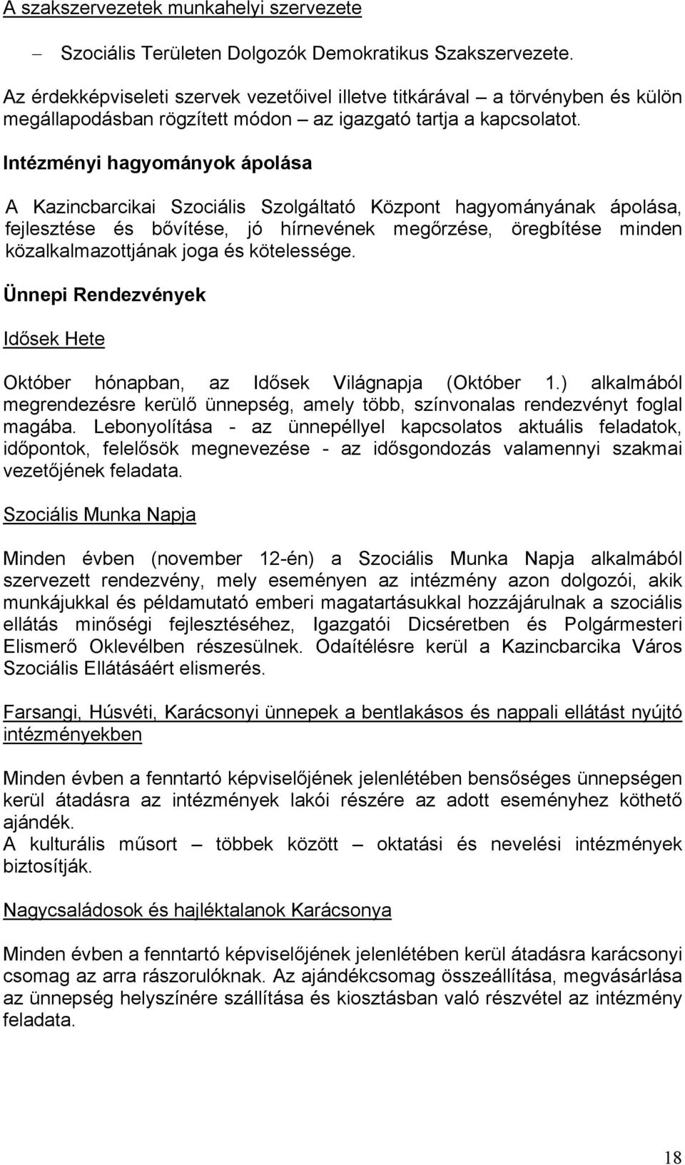 Intézményi hagyományok ápolása A Kazincbarcikai Szociális Szolgáltató Központ hagyományának ápolása, fejlesztése és bővítése, jó hírnevének megőrzése, öregbítése minden közalkalmazottjának joga és