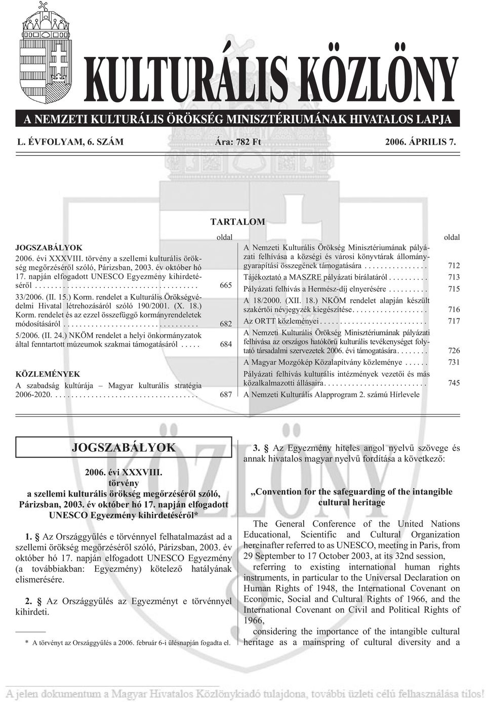 .. 682 5/2006. (II. 24.) NKÖM rendelet a helyi önkormányzatok által fenntartott múzeumok szakmai támogatásáról... 684 KÖZLEMÉNYEK A szabadság kultúrája Magyar kulturális stratégia 2006-2020.