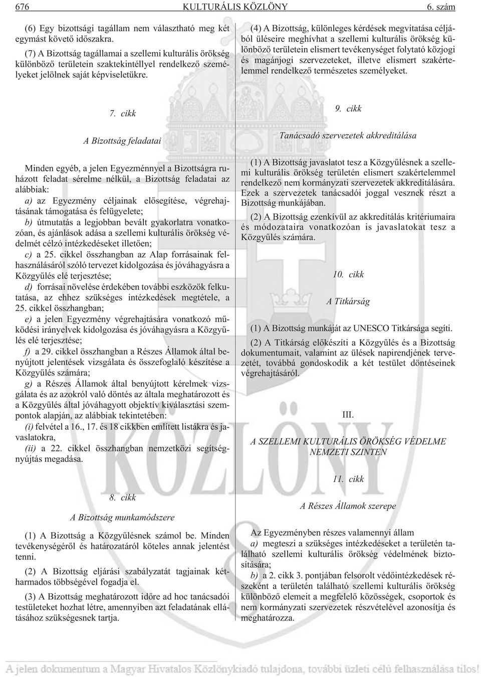 (4) A Bizottság, különleges kérdések megvitatása céljából üléseire meghívhat a szellemi kulturális örökség különbözõ területein elismert tevékenységet folytató közjogi és magánjogi szervezeteket,