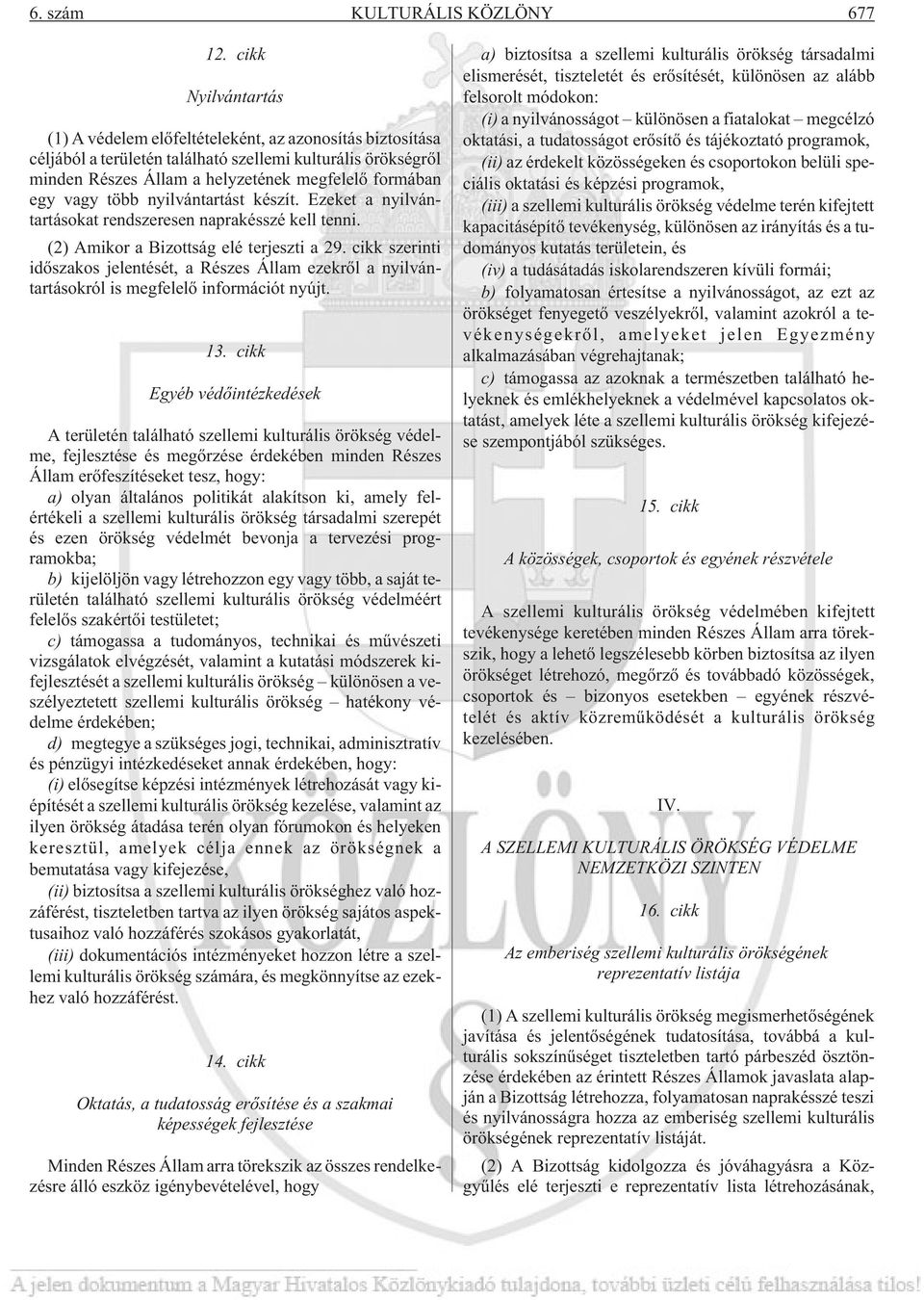 vagy több nyilvántartást készít. Ezeket a nyilvántartásokat rendszeresen naprakésszé kell tenni. (2) Amikor a Bizottság elé terjeszti a 29.