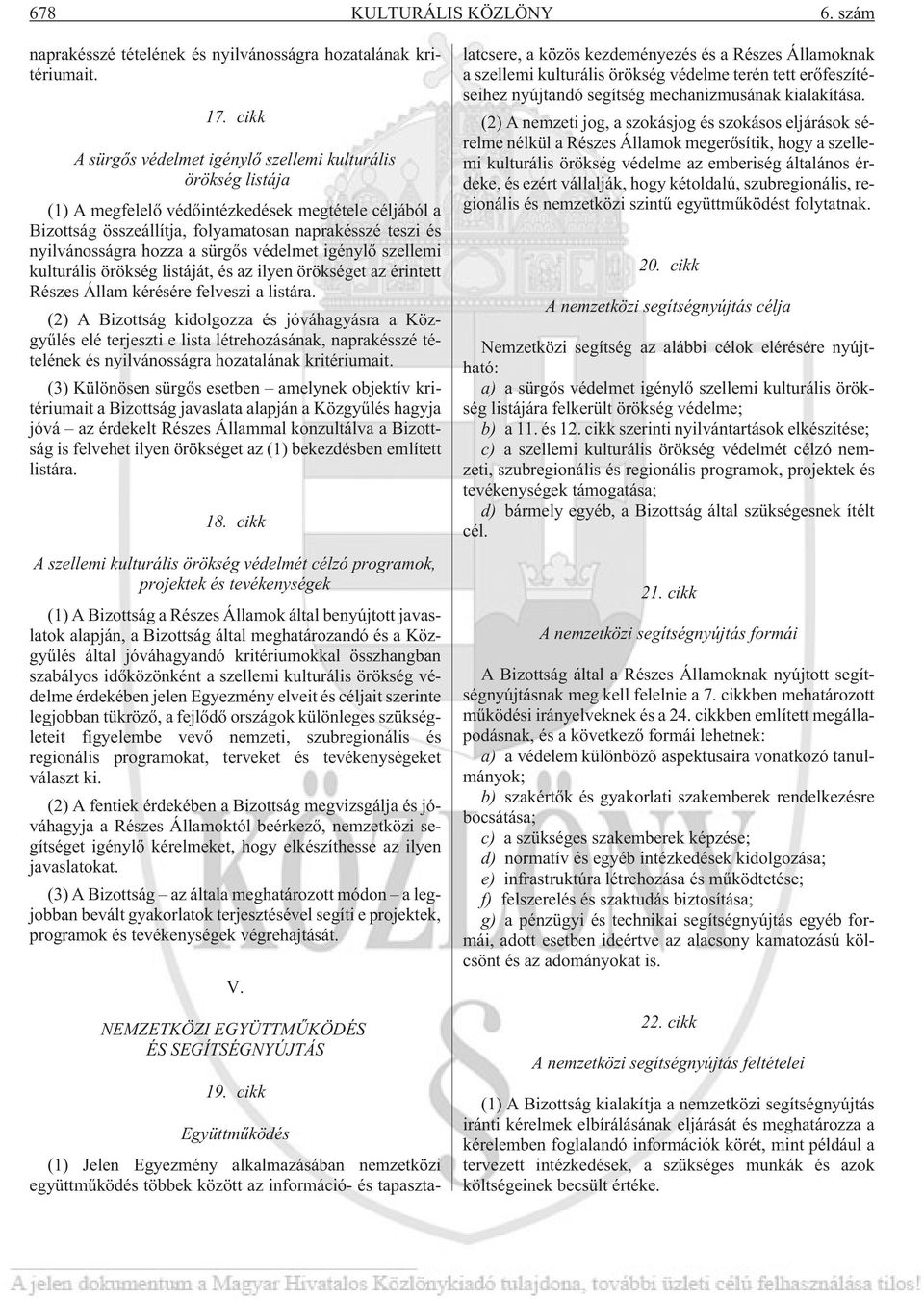 a sürgõs védelmet igénylõ szellemi kulturális örökség listáját, és az ilyen örökséget az érintett Részes Állam kérésére felveszi a listára.
