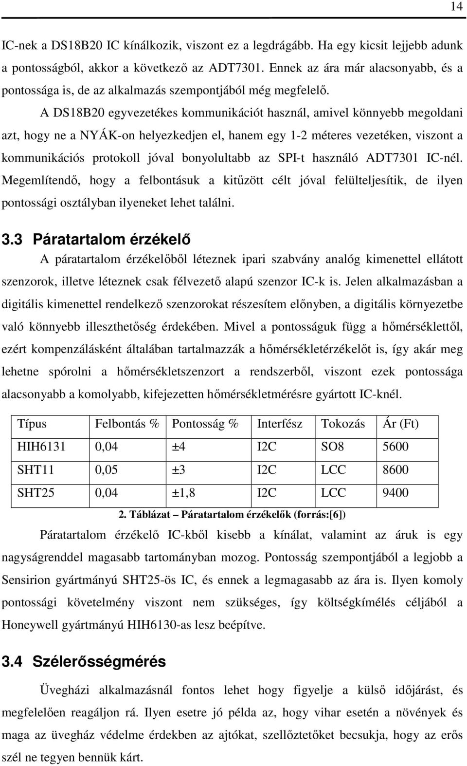 A DS18B20 egyvezetékes kommunikációt használ, amivel könnyebb megoldani azt, hogy ne a NYÁK-on helyezkedjen el, hanem egy 1-2 méteres vezetéken, viszont a kommunikációs protokoll jóval bonyolultabb