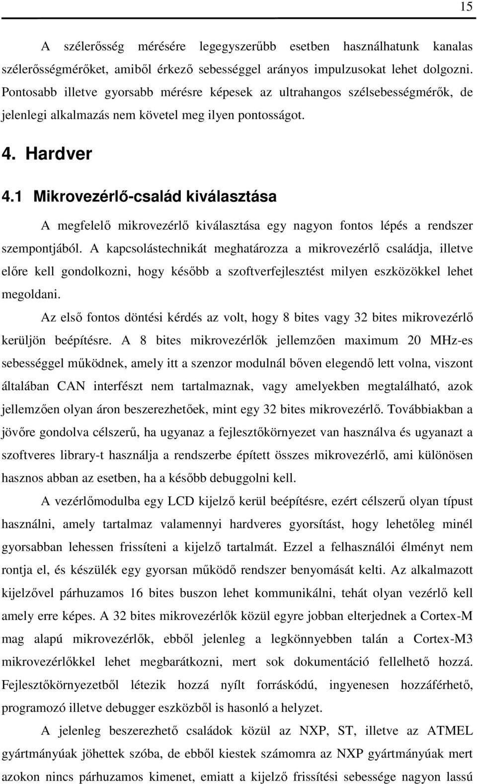 1 Mikrovezérlő-család kiválasztása A megfelelő mikrovezérlő kiválasztása egy nagyon fontos lépés a rendszer szempontjából.