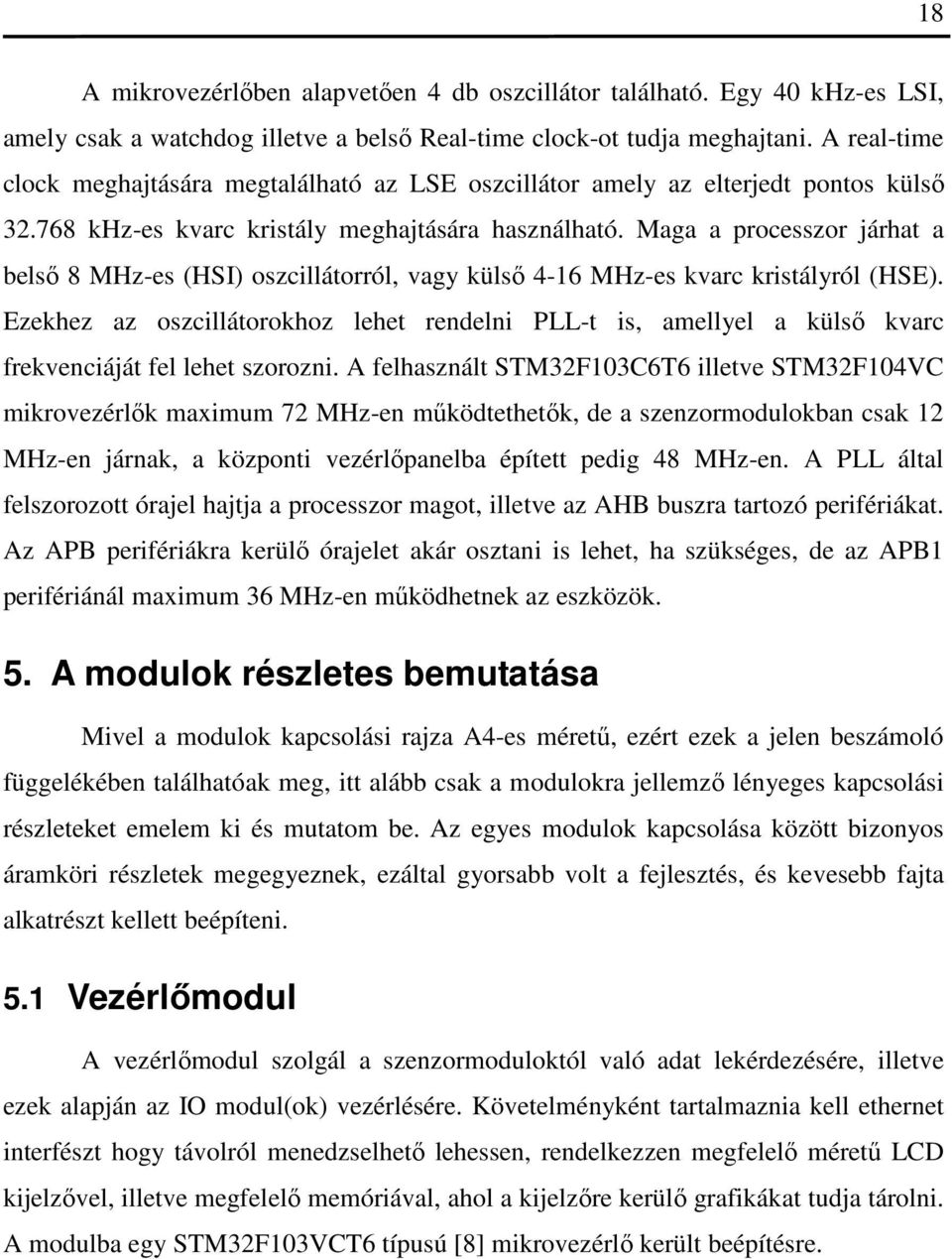Maga a processzor járhat a belső 8 MHz-es (HSI) oszcillátorról, vagy külső 4-16 MHz-es kvarc kristályról (HSE).