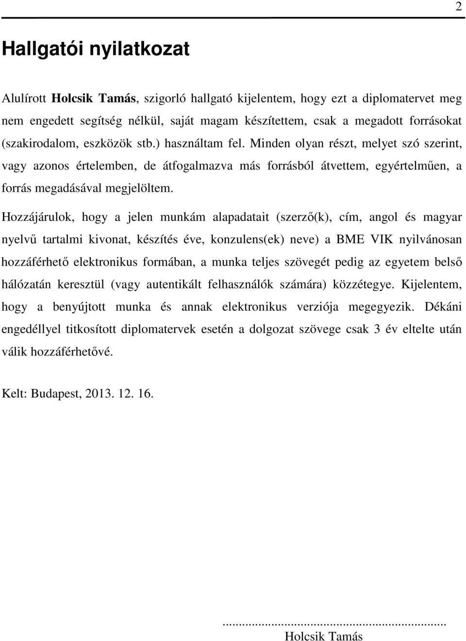 Hozzájárulok, hogy a jelen munkám alapadatait (szerző(k), cím, angol és magyar nyelvű tartalmi kivonat, készítés éve, konzulens(ek) neve) a BME VIK nyilvánosan hozzáférhető elektronikus formában, a