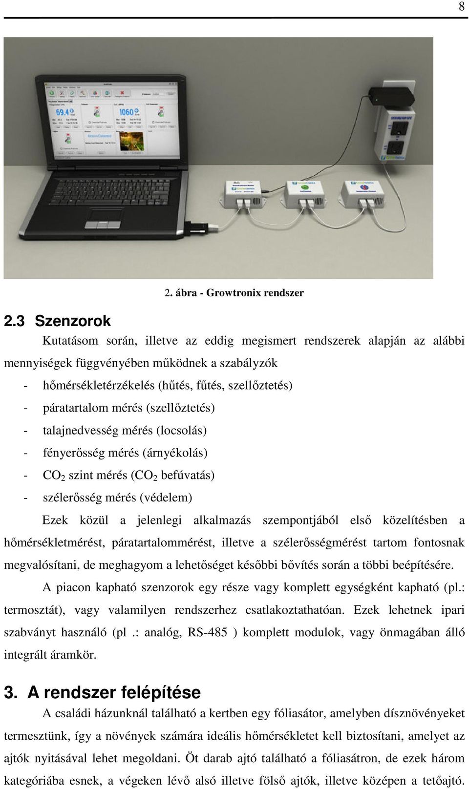 mérés (szellőztetés) - talajnedvesség mérés (locsolás) - fényerősség mérés (árnyékolás) - CO 2 szint mérés (CO 2 befúvatás) - szélerősség mérés (védelem) Ezek közül a jelenlegi alkalmazás