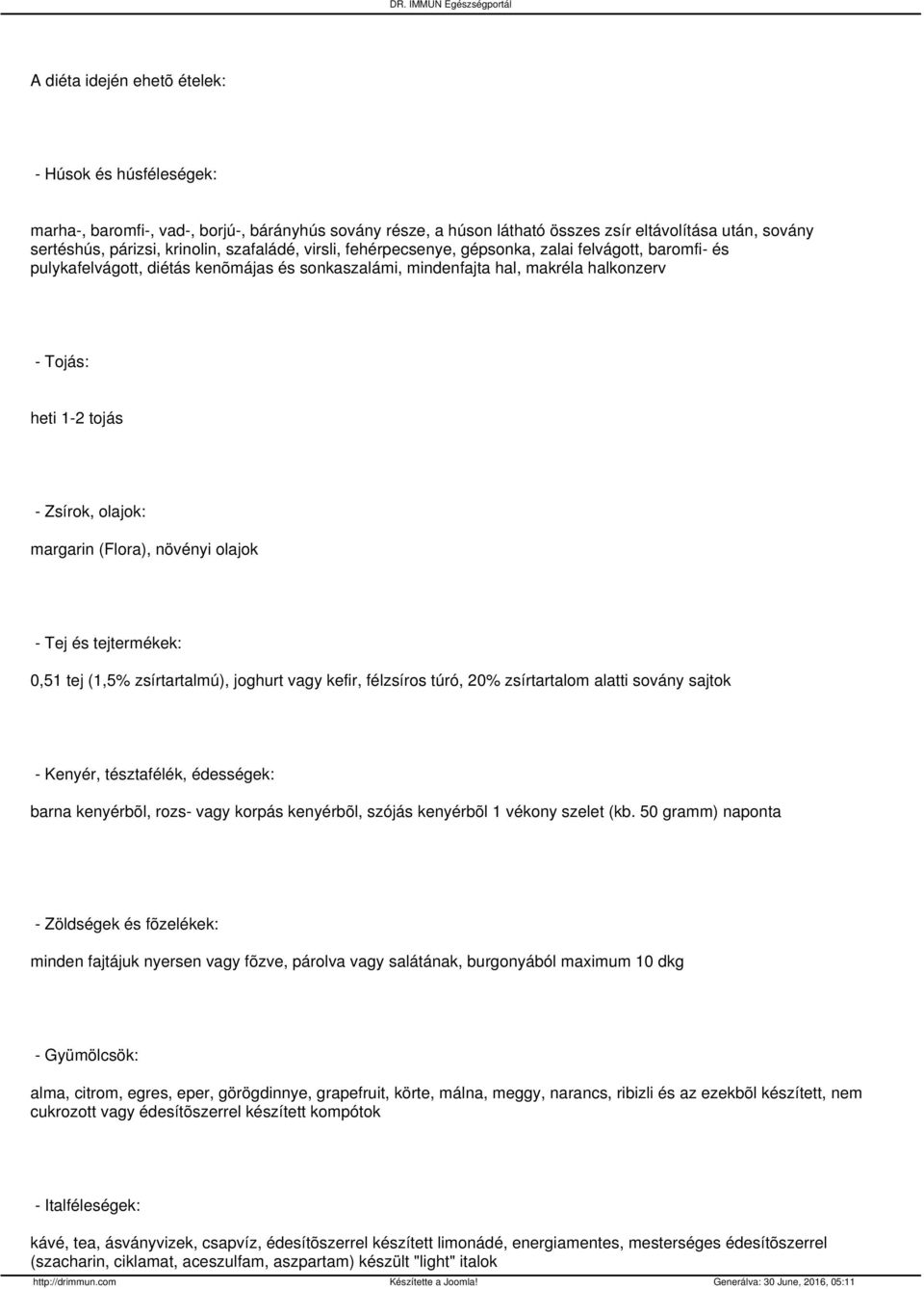 olajok: margarin (Flora), növényi olajok - Tej és tejtermékek: 0,51 tej (1,5% zsírtartalmú), joghurt vagy kefir, félzsíros túró, 20% zsírtartalom alatti sovány sajtok - Kenyér, tésztafélék,