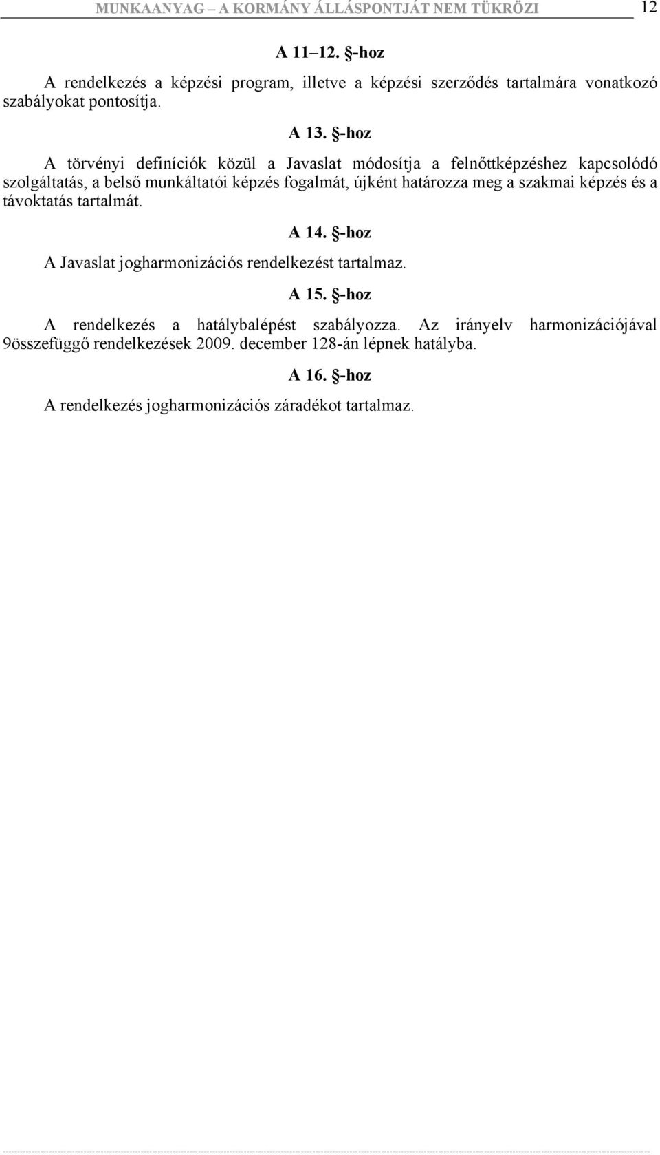 határozza meg a szakmai képzés és a távoktatás tartalmát. A 14. -hoz A Javaslat jogharmonizációs rendelkezést tartalmaz. A 15.