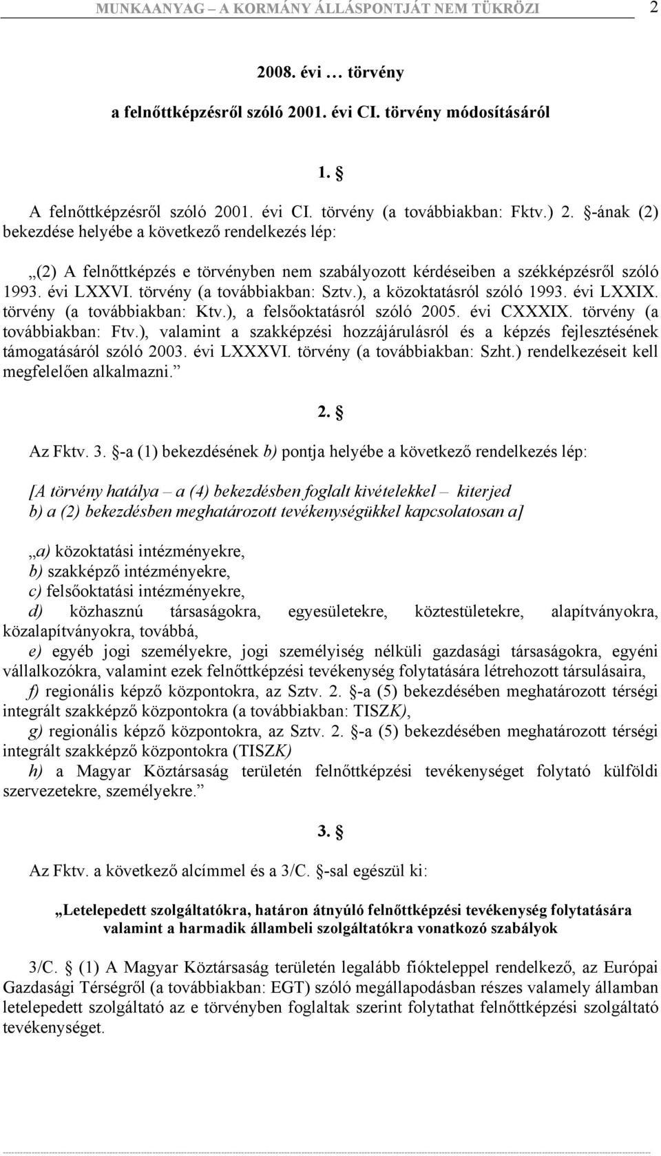 ), a közoktatásról szóló 1993. évi LXXIX. törvény (a továbbiakban: Ktv.), a felsőoktatásról szóló 2005. évi CXXXIX. törvény (a továbbiakban: Ftv.