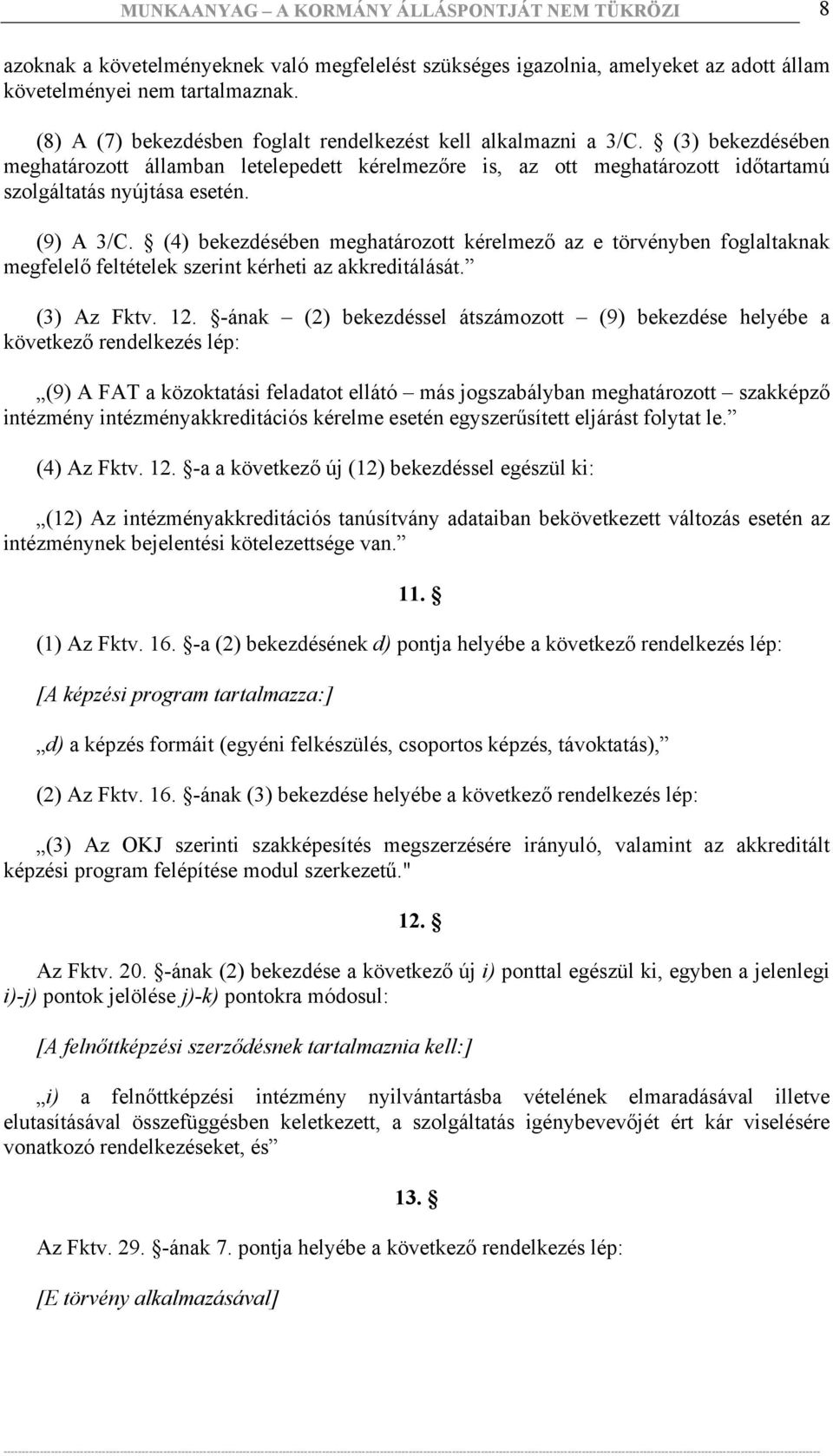 (4) bekezdésében meghatározott kérelmező az e törvényben foglaltaknak megfelelő feltételek szerint kérheti az akkreditálását. (3) Az Fktv. 12.