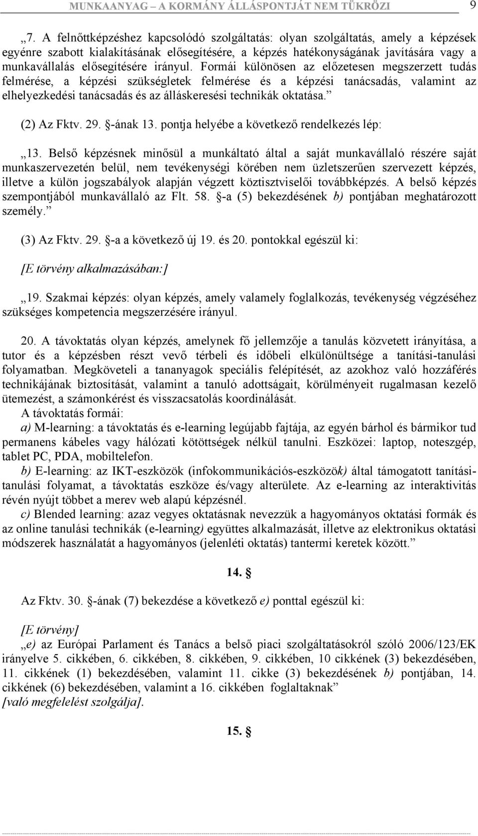 Formái különösen az előzetesen megszerzett tudás felmérése, a képzési szükségletek felmérése és a képzési tanácsadás, valamint az elhelyezkedési tanácsadás és az álláskeresési technikák oktatása.