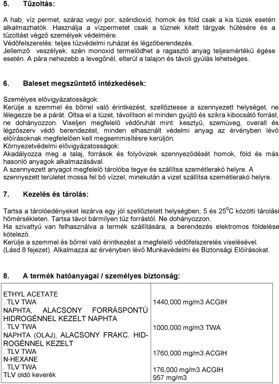 Jellemző veszélyek: szén monoxid termelődhet a ragasztó anyag teljesmértékű égése esetén. A pára nehezebb a levegőnél, elterül a talajon és távoli gyúlás lehetséges. 6.