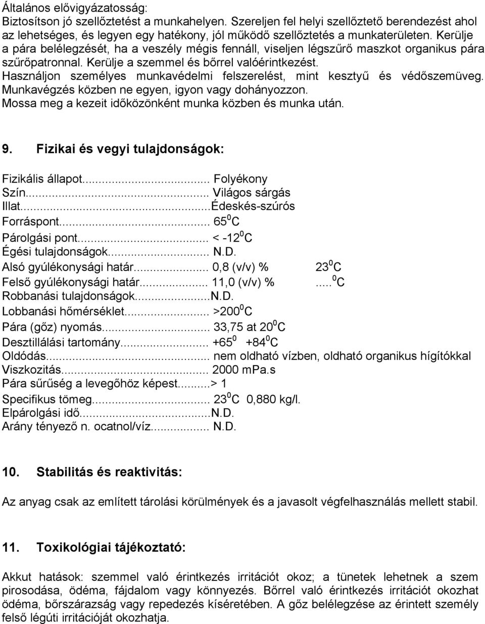 Kerülje a pára belélegzését, ha a veszély mégis fennáll, viseljen légszűrő maszkot organikus pára szűrőpatronnal. Kerülje a szemmel és bőrrel valóérintkezést.