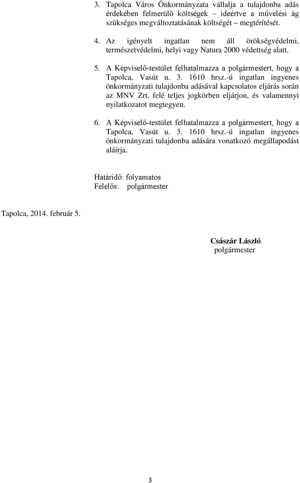 -ú ingatlan ingyenes önkormányzati tulajdonba adásával kapcsolatos eljárás során az MNV Zrt. felé teljes jogkörben eljárjon, és valamennyi nyilatkozatot megtegyen. 6.