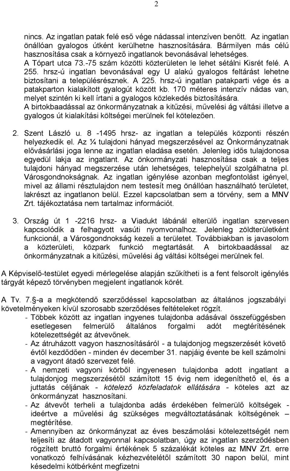 hrsz-ú ingatlan bevonásával egy U alakú gyalogos feltárást lehetne biztosítani a településrésznek. A 225. hrsz-ú ingatlan patakparti vége és a patakparton kialakított gyalogút között kb.