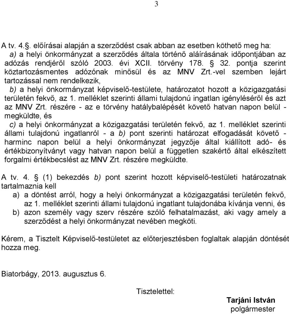 -vel szemben lejárt tartozással nem rendelkezik, b) a helyi önkormányzat képviselő-testülete, határozatot hozott a közigazgatási területén fekvő, az 1.