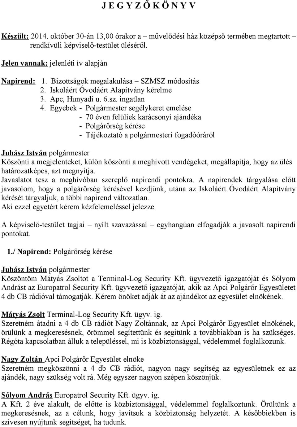 Egyebek - Polgármester segélykeret emelése - 70 éven felüliek karácsonyi ajándéka - Polgárőrség kérése - Tájékoztató a polgármesteri fogadóóráról Köszönti a megjelenteket, külön köszönti a meghívott