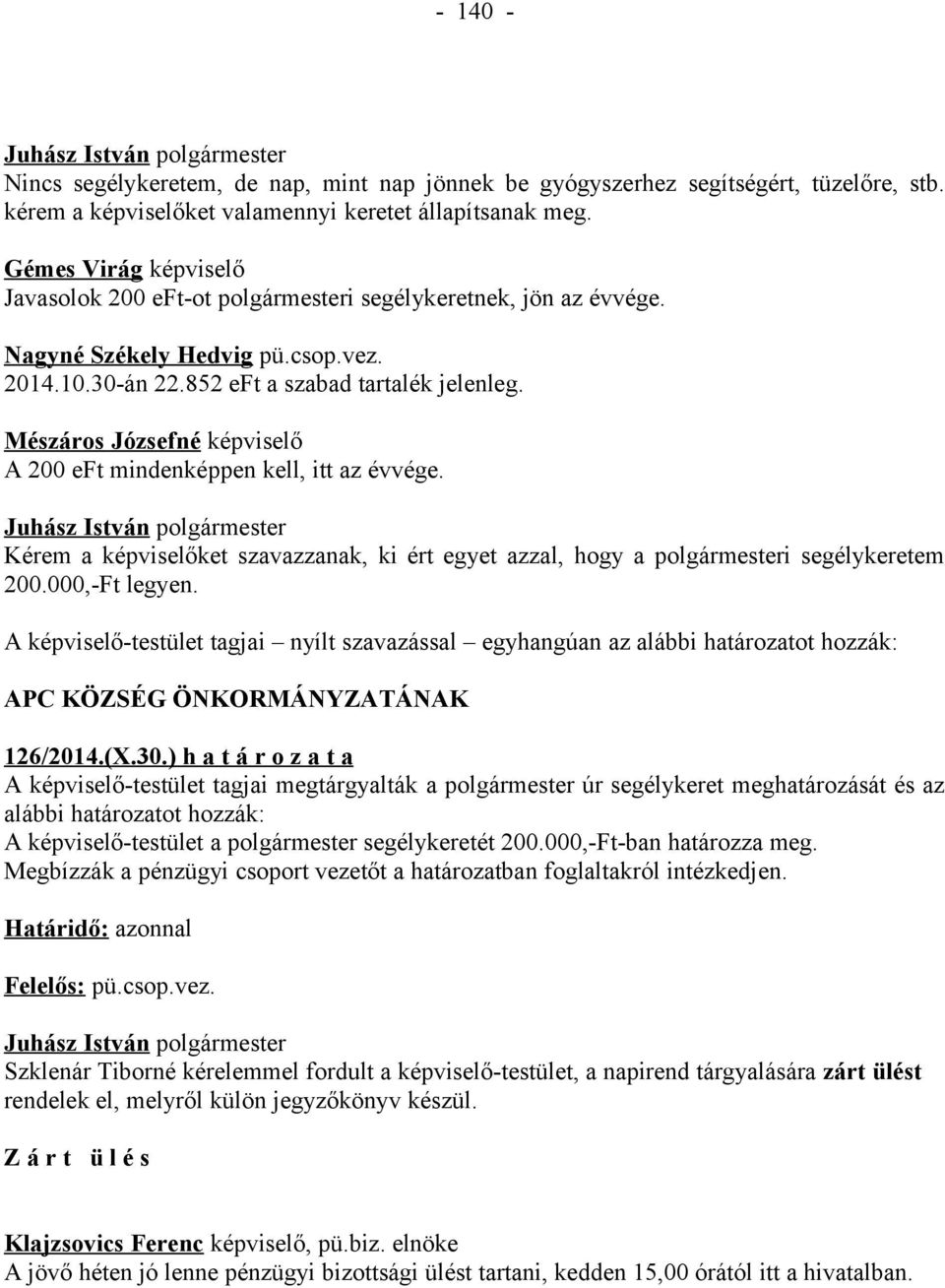 A 200 eft mindenképpen kell, itt az évvége. Kérem a képviselőket szavazzanak, ki ért egyet azzal, hogy a polgármesteri segélykeretem 200.000,-Ft legyen. 126/2014.(X.30.