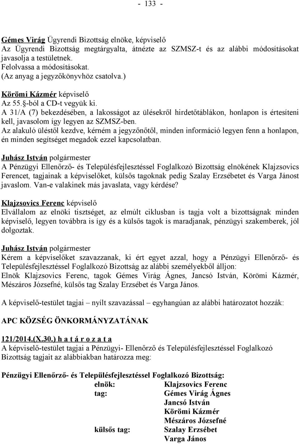 A 31/A (7) bekezdésében, a lakosságot az ülésekről hirdetőtáblákon, honlapon is értesíteni kell, javasolom így legyen az SZMSZ-ben.