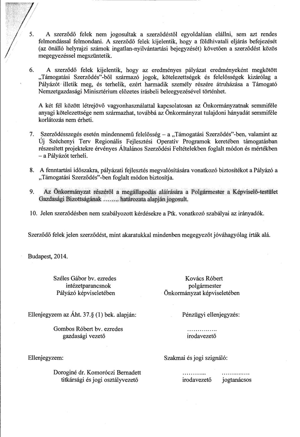 A szerzodo felek kijelentik, hogy az eredmenyes palyazat eredmenyekent megkotott,tamogatasi Szerzodes"-bol szarmazo jogok, kotelezettsegek es felelossegek kizarolag a Palyazot illetik meg, es