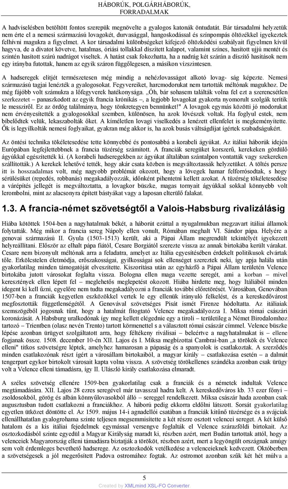 A kor társadalmi különbségeket kifejező öltözködési szabályait figyelmen kívül hagyva, de a divatot követve, hatalmas, óriási tollakkal díszített kalapot, valamint színes, hasított ujjú mentét és