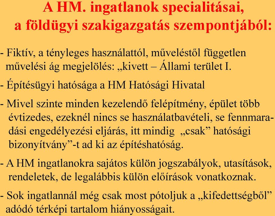 - Építésügyi hatósága a HM Hatósági Hivatal - Mivel szinte minden kezelendő felépítmény, épület több évtizedes, ezeknél nincs se használatbavételi, se