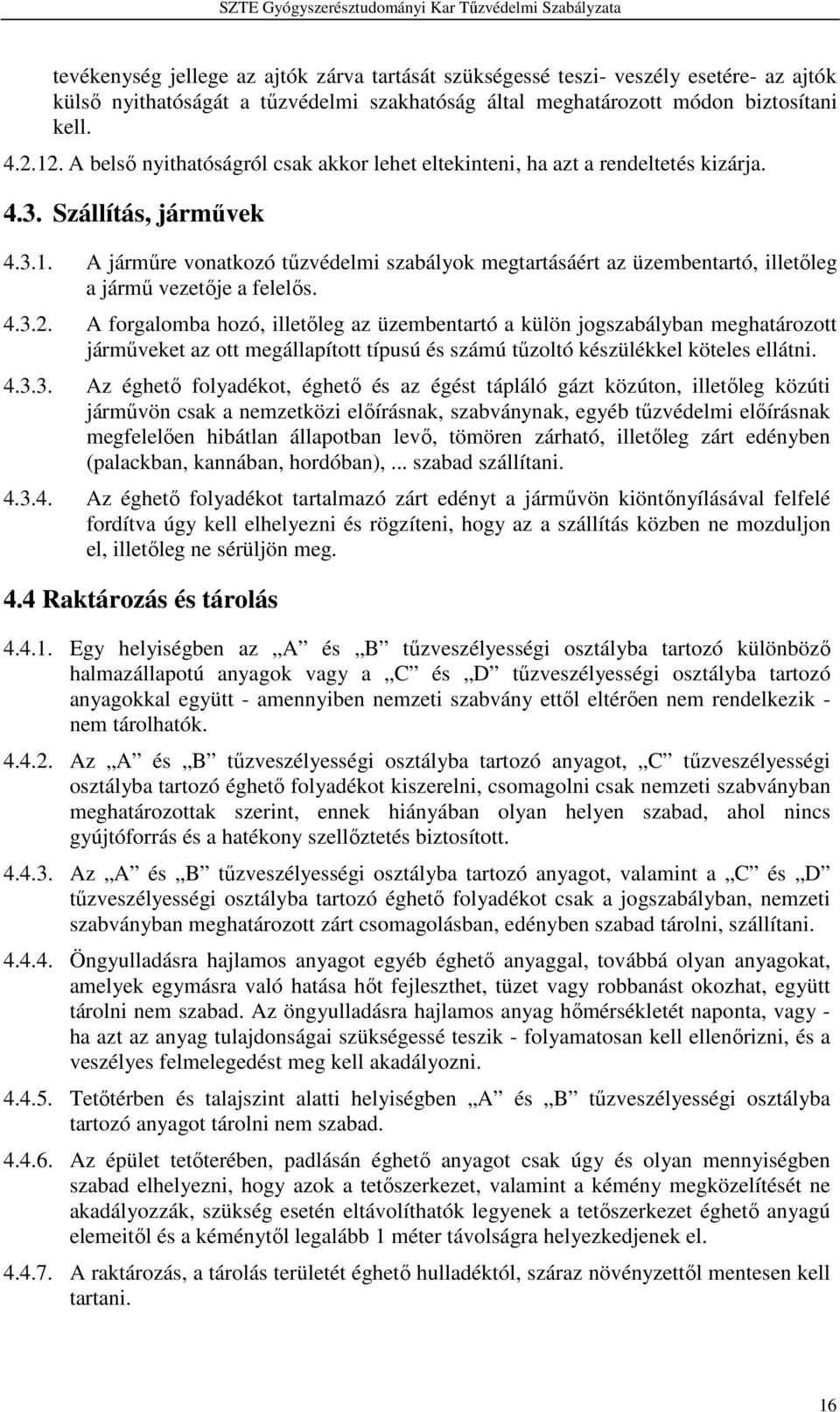 A járműre vonatkozó tűzvédelmi szabályok megtartásáért az üzembentartó, illetőleg a jármű vezetője a felelős. 4.3.2.