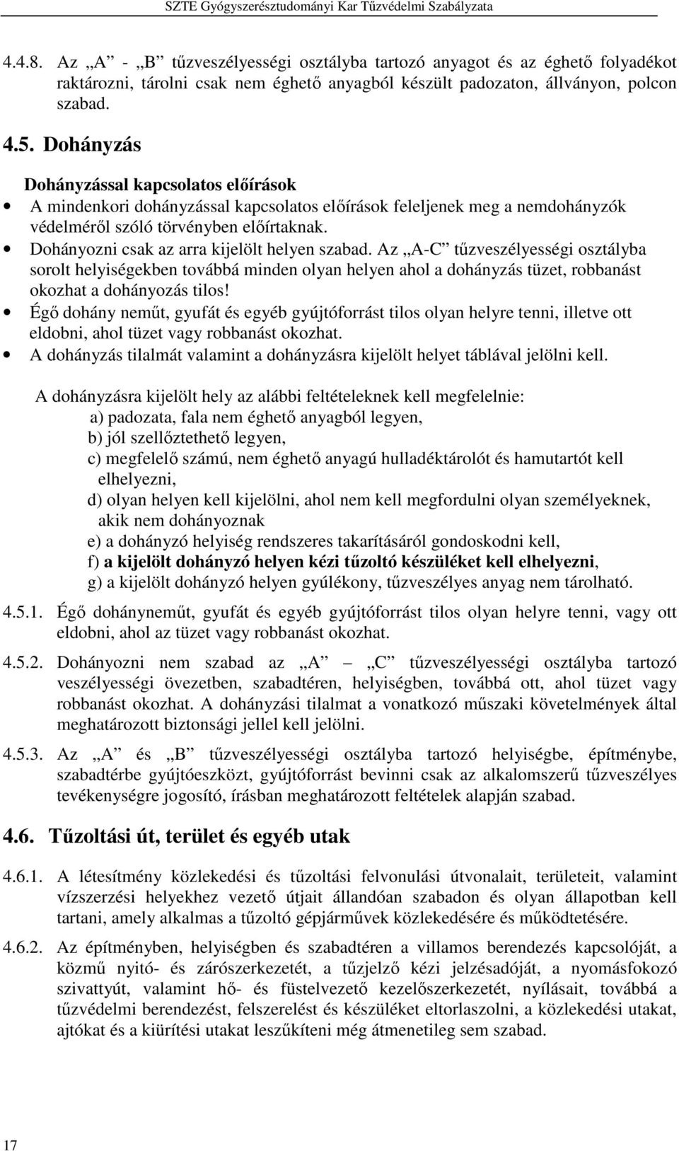 Dohányozni csak az arra kijelölt helyen szabad. Az A-C tűzveszélyességi osztályba sorolt helyiségekben továbbá minden olyan helyen ahol a dohányzás tüzet, robbanást okozhat a dohányozás tilos!