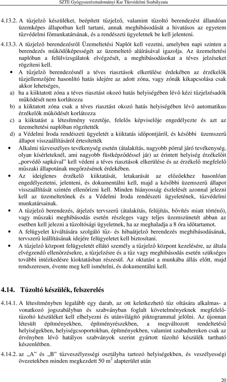 rendészeti ügyeletnek be kell jelenteni. 4.13.3. A tűzjelző berendezésről Üzemeltetési Naplót kell vezetni, amelyben napi szinten a berendezés működőképességét az üzemeltető aláírásával igazolja.