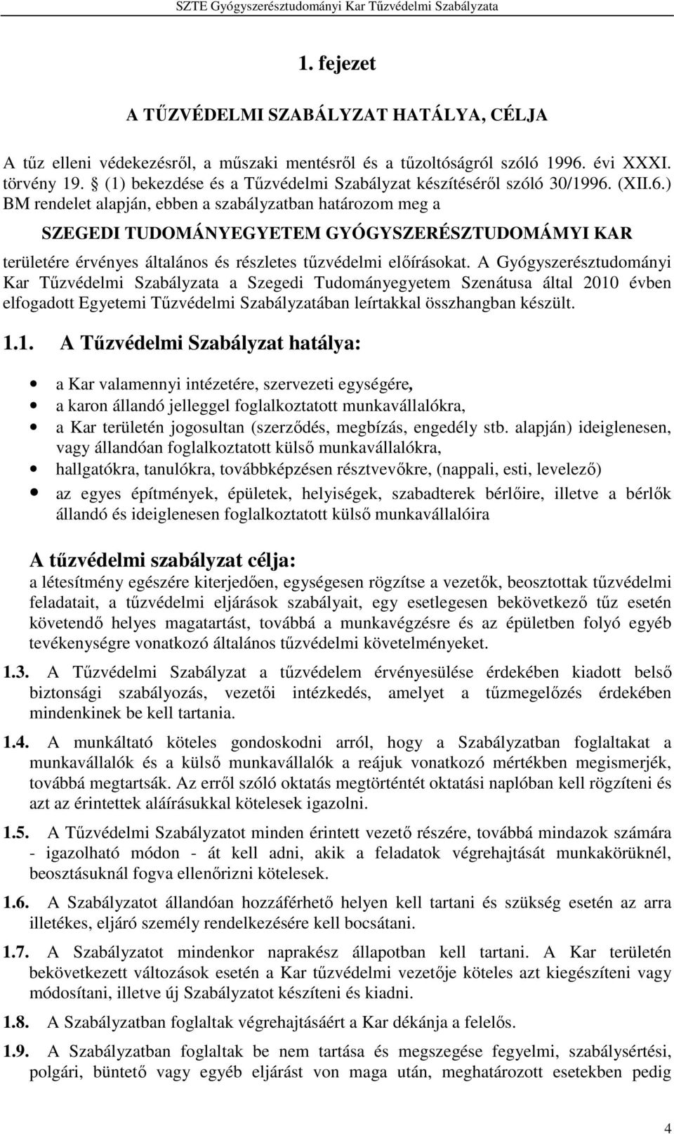 (XII.6.) BM rendelet alapján, ebben a szabályzatban határozom meg a SZEGEDI TUDOMÁNYEGYETEM GYÓGYSZERÉSZTUDOMÁMYI KAR területére érvényes általános és részletes tűzvédelmi előírásokat.