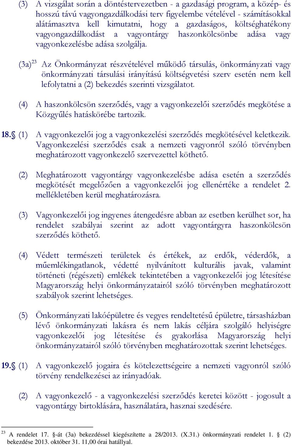 (3a) 23 Az Önkormányzat részvételével működő társulás, önkormányzati vagy önkormányzati társulási irányítású költségvetési szerv esetén nem kell lefolytatni a (2) bekezdés szerinti vizsgálatot.