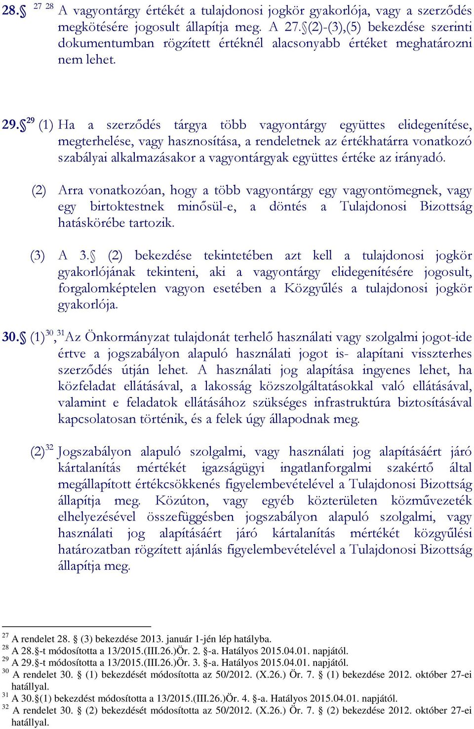 29 (1) Ha a szerződés tárgya több vagyontárgy együttes elidegenítése, megterhelése, vagy hasznosítása, a rendeletnek az értékhatárra vonatkozó szabályai alkalmazásakor a vagyontárgyak együttes értéke