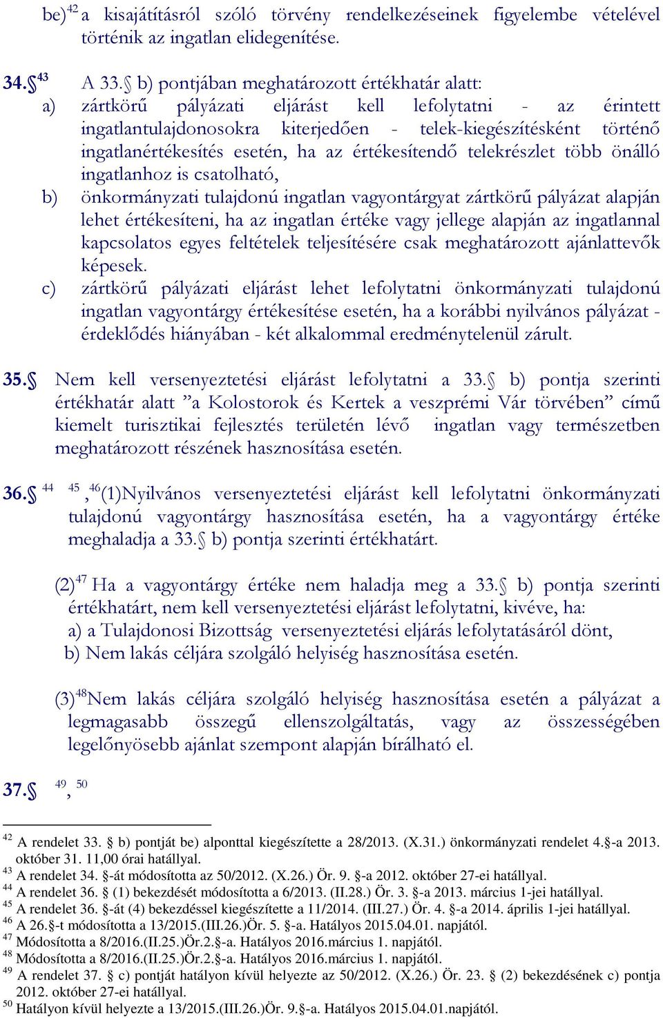 esetén, ha az értékesítendő telekrészlet több önálló ingatlanhoz is csatolható, b) önkormányzati tulajdonú ingatlan vagyontárgyat zártkörű pályázat alapján lehet értékesíteni, ha az ingatlan értéke