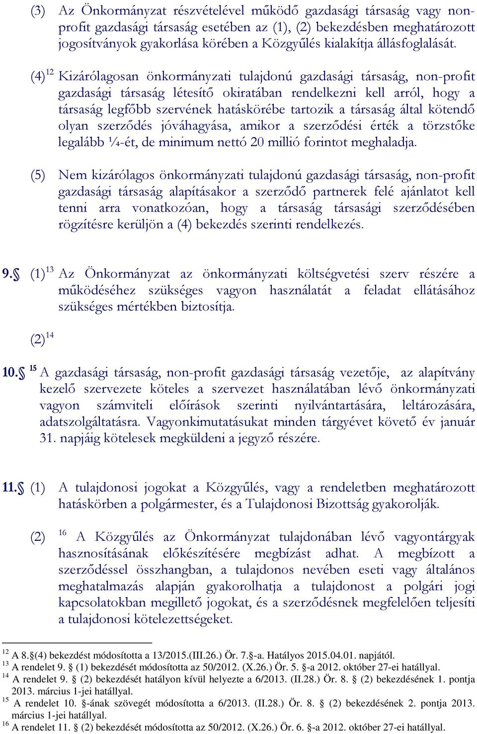 (4) 12 Kizárólagosan önkormányzati tulajdonú gazdasági társaság, non-profit gazdasági társaság létesítő okiratában rendelkezni kell arról, hogy a társaság legfőbb szervének hatáskörébe tartozik a