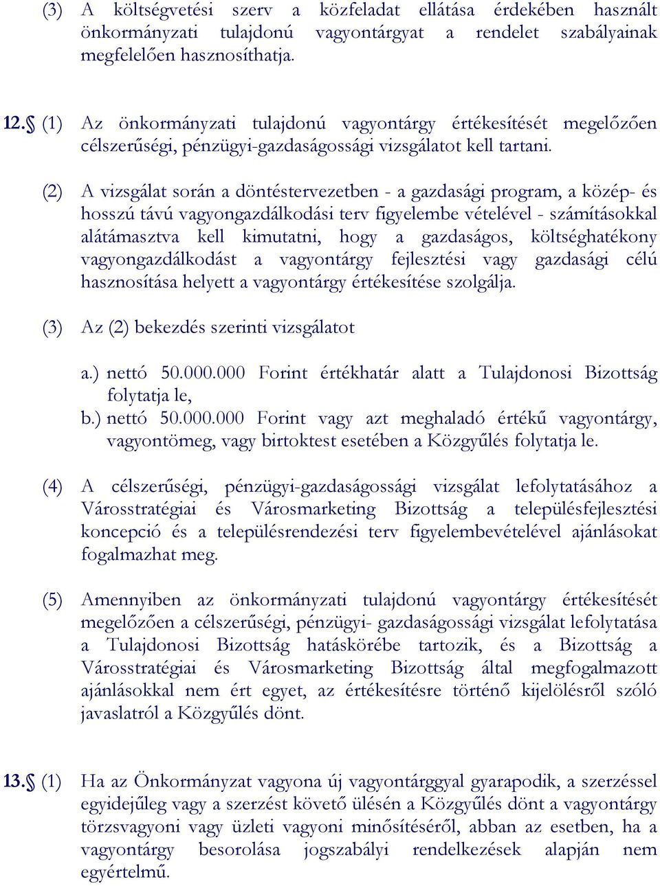 (2) A vizsgálat során a döntéstervezetben - a gazdasági program, a közép- és hosszú távú vagyongazdálkodási terv figyelembe vételével - számításokkal alátámasztva kell kimutatni, hogy a gazdaságos,