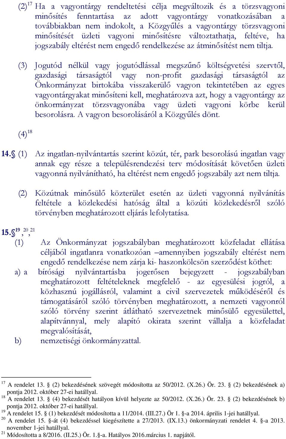 (3) Jogutód nélkül vagy jogutódlással megszűnő költségvetési szervtől, gazdasági társaságtól vagy non-profit gazdasági társaságtól az Önkormányzat birtokába visszakerülő vagyon tekintetében az egyes